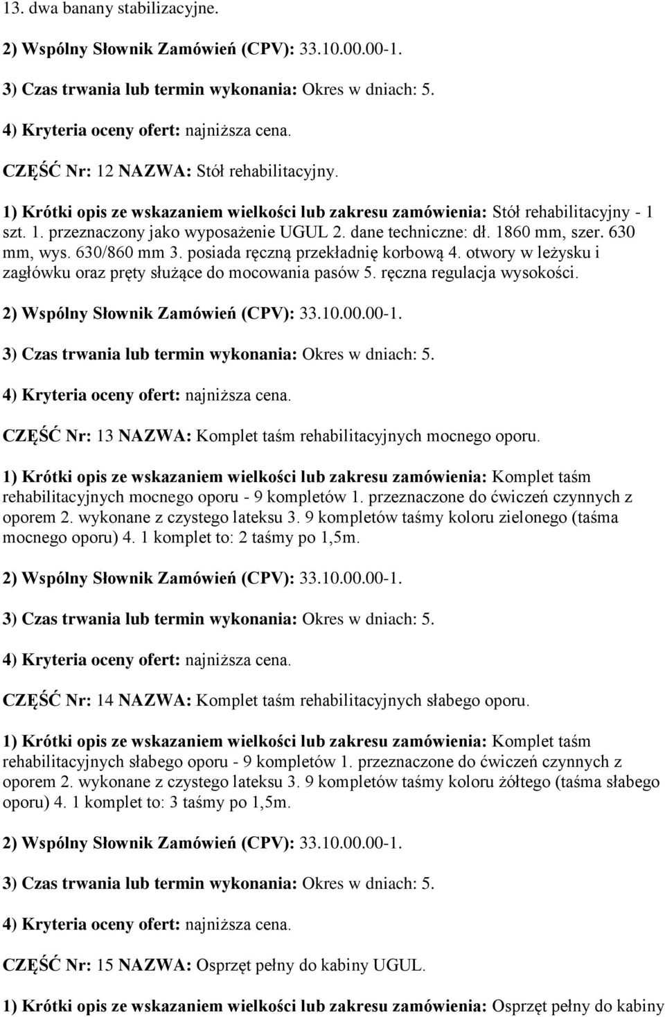 CZĘŚĆ Nr: 13 NAZWA: Komplet taśm rehabilitacyjnych mocnego oporu. 1) Krótki opis ze wskazaniem wielkości lub zakresu zamówienia: Komplet taśm rehabilitacyjnych mocnego oporu - 9 kompletów 1.