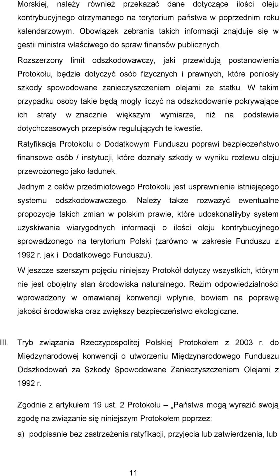 Rozszerzony limit odszkodowawczy, jaki przewidują postanowienia Protokołu, będzie dotyczyć osób fizycznych i prawnych, które poniosły szkody spowodowane zanieczyszczeniem olejami ze statku.