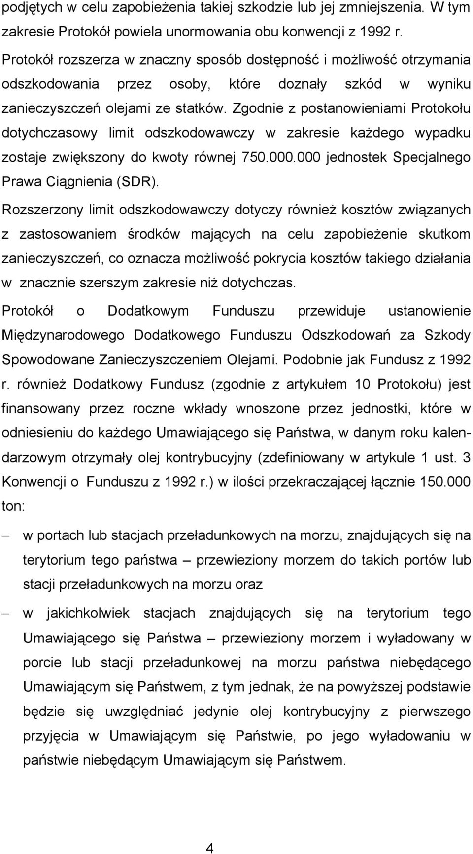 Zgodnie z postanowieniami Protokołu dotychczasowy limit odszkodowawczy w zakresie każdego wypadku zostaje zwiększony do kwoty równej 750.000.000 jednostek Specjalnego Prawa Ciągnienia (SDR).