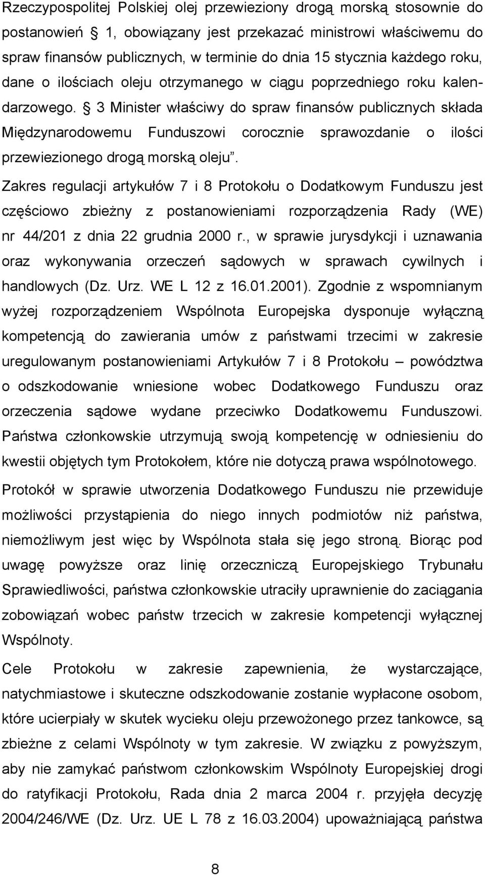 3 Minister właściwy do spraw finansów publicznych składa Międzynarodowemu Funduszowi corocznie sprawozdanie o ilości przewiezionego drogą morską oleju.