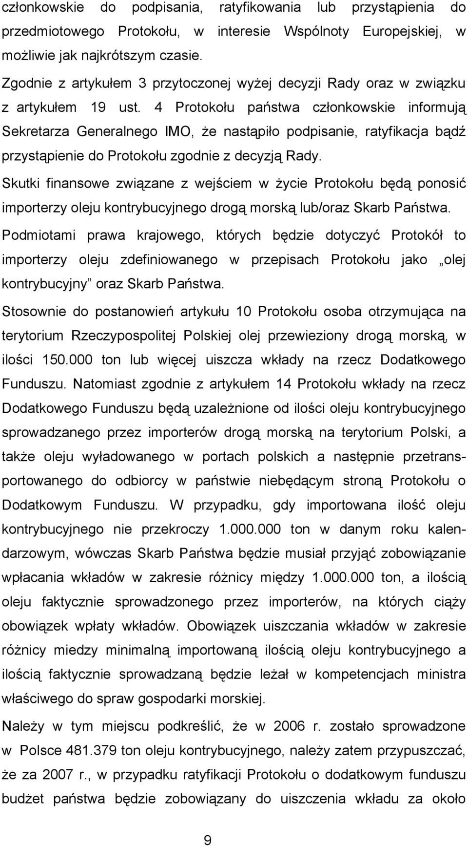 4 Protokołu państwa członkowskie informują Sekretarza Generalnego IMO, że nastąpiło podpisanie, ratyfikacja bądź przystąpienie do Protokołu zgodnie z decyzją Rady.