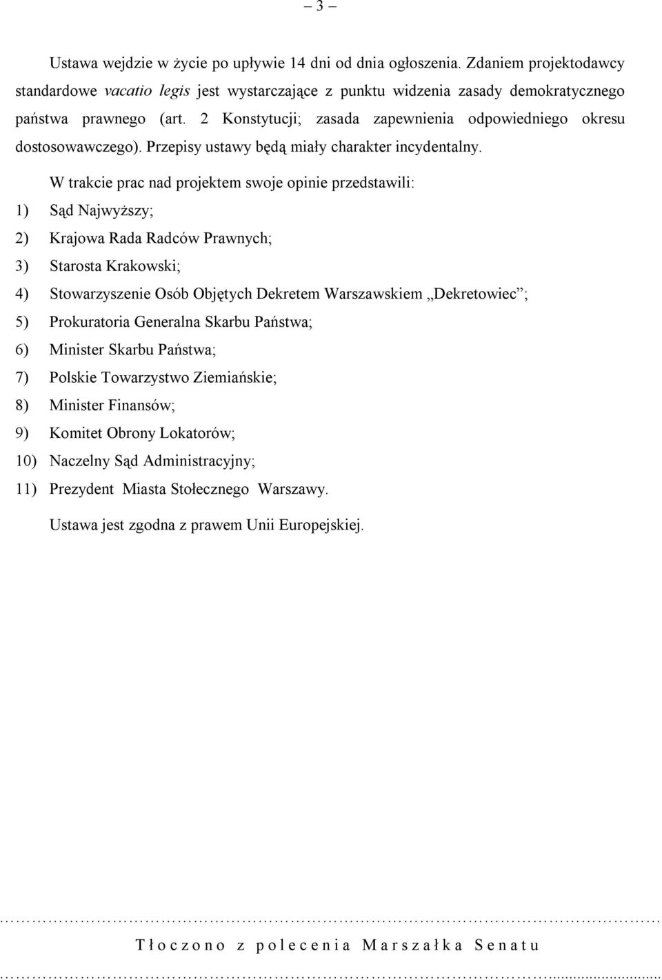 W trakcie prac nad projektem swoje opinie przedstawili: 1) Sąd Najwyższy; 2) Krajowa Rada Radców Prawnych; 3) Starosta Krakowski; 4) Stowarzyszenie Osób Objętych Dekretem Warszawskiem Dekretowiec ;