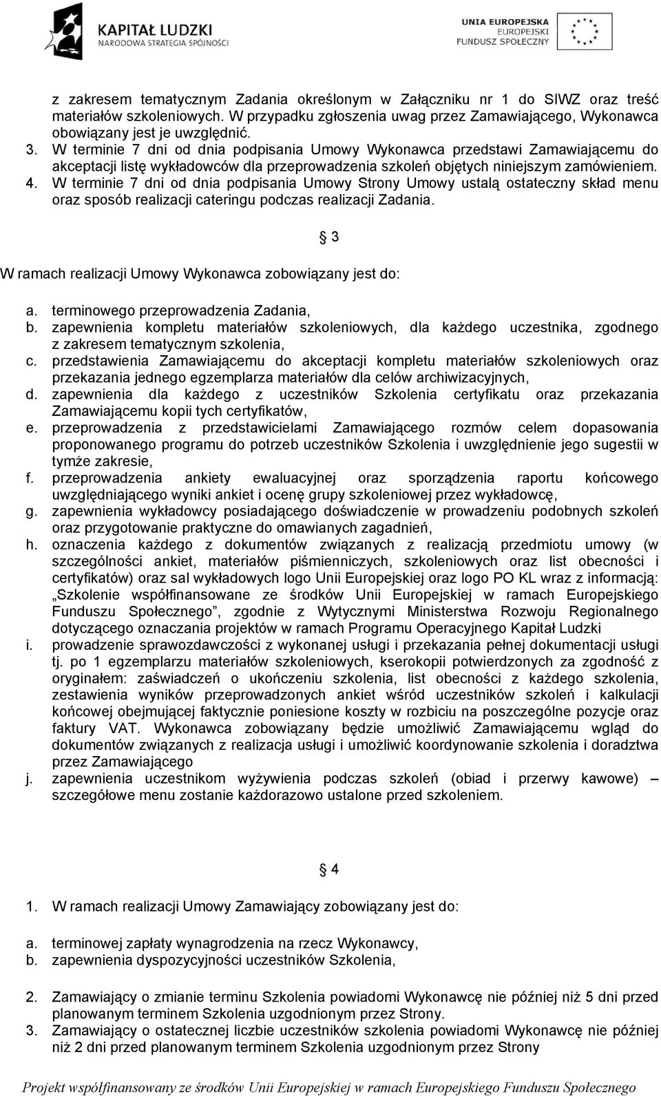 W terminie 7 dni od dnia podpisania Umowy Strony Umowy ustalą ostateczny skład menu oraz sposób realizacji cateringu podczas realizacji Zadania.