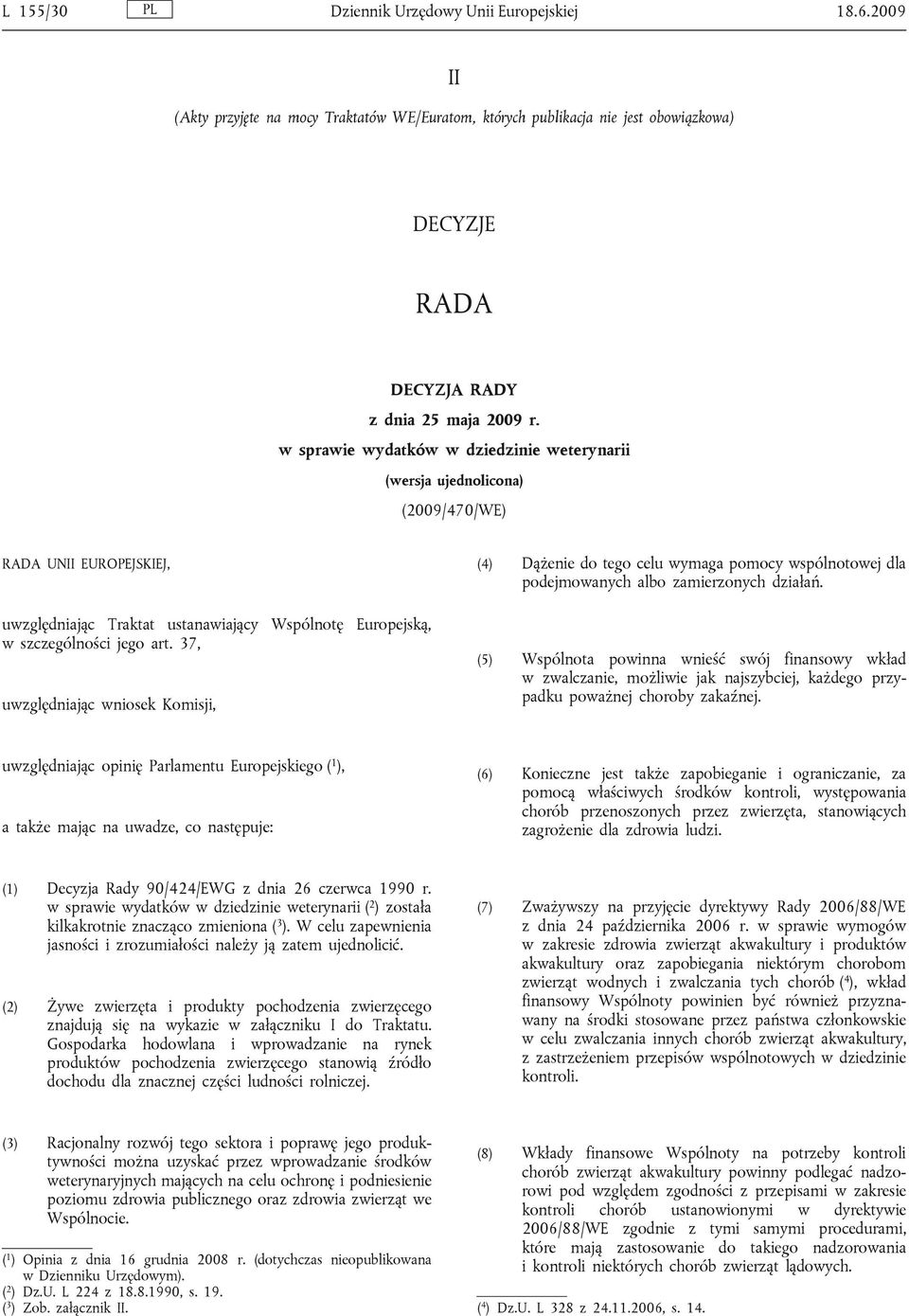 37, uwzględniając wniosek Komisji, (4) Dążenie do tego celu wymaga pomocy wspólnotowej dla podejmowanych albo zamierzonych działań.