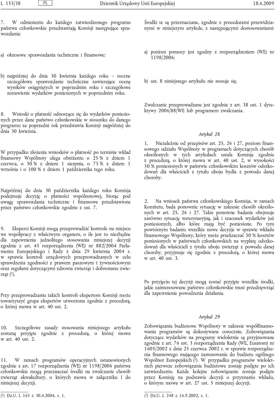 artykule, z następującymi dostosowaniami: a) okresowe sprawozdania techniczne i finansowe; a) poziom pomocy jest zgodny z rozporządzeniem (WE) nr 1198/2006; b) najpóźniej do dnia 30 kwietnia każdego