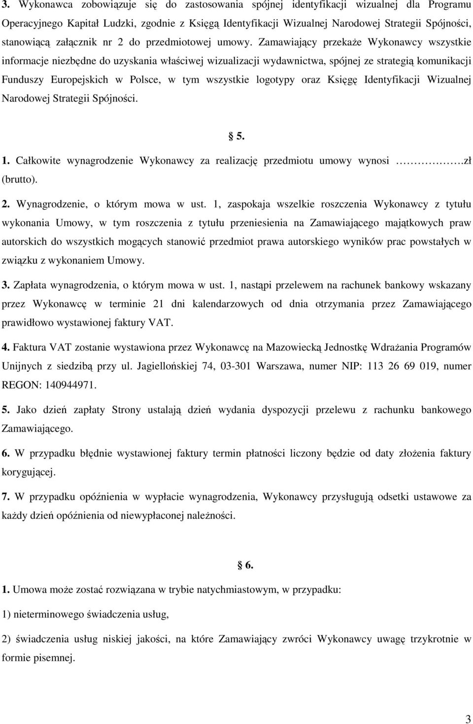 Zamawiający przekaże Wykonawcy wszystkie informacje niezbędne do uzyskania właściwej wizualizacji wydawnictwa, spójnej ze strategią komunikacji Funduszy Europejskich w Polsce, w tym wszystkie