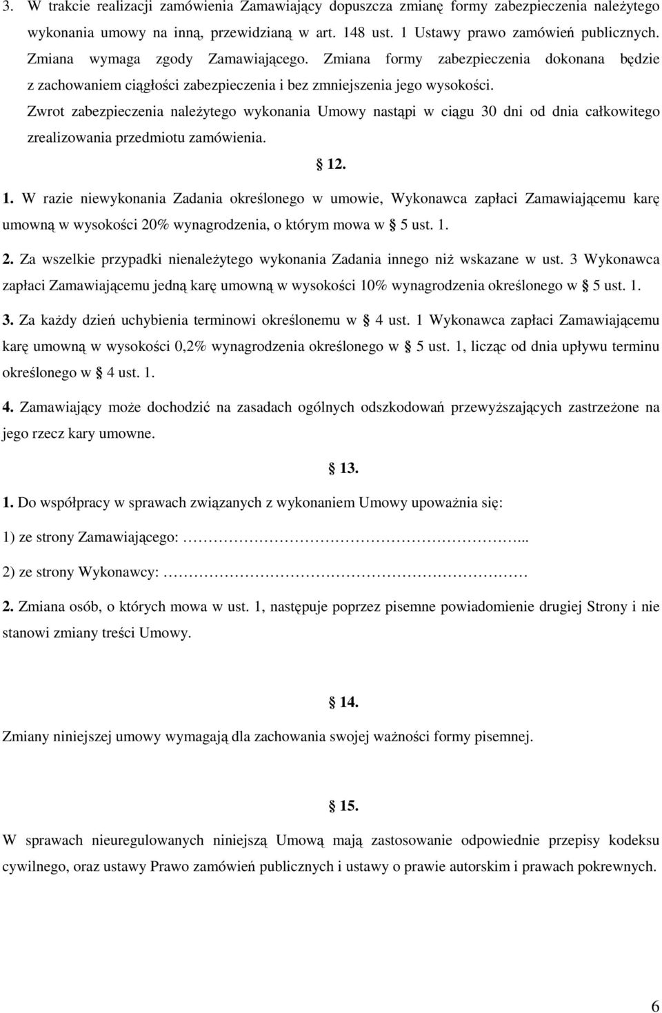 Zwrot zabezpieczenia należytego wykonania Umowy nastąpi w ciągu 30 dni od dnia całkowitego zrealizowania przedmiotu zamówienia. 12