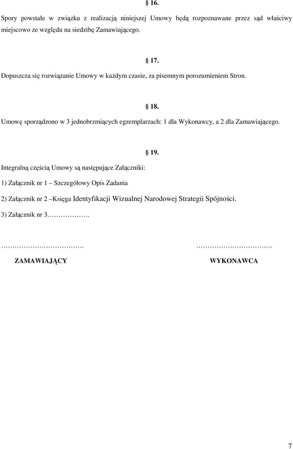 Umowę sporządzono w 3 jednobrzmiących egzemplarzach: 1 dla Wykonawcy, a 2 dla Zamawiającego. 18. 19.