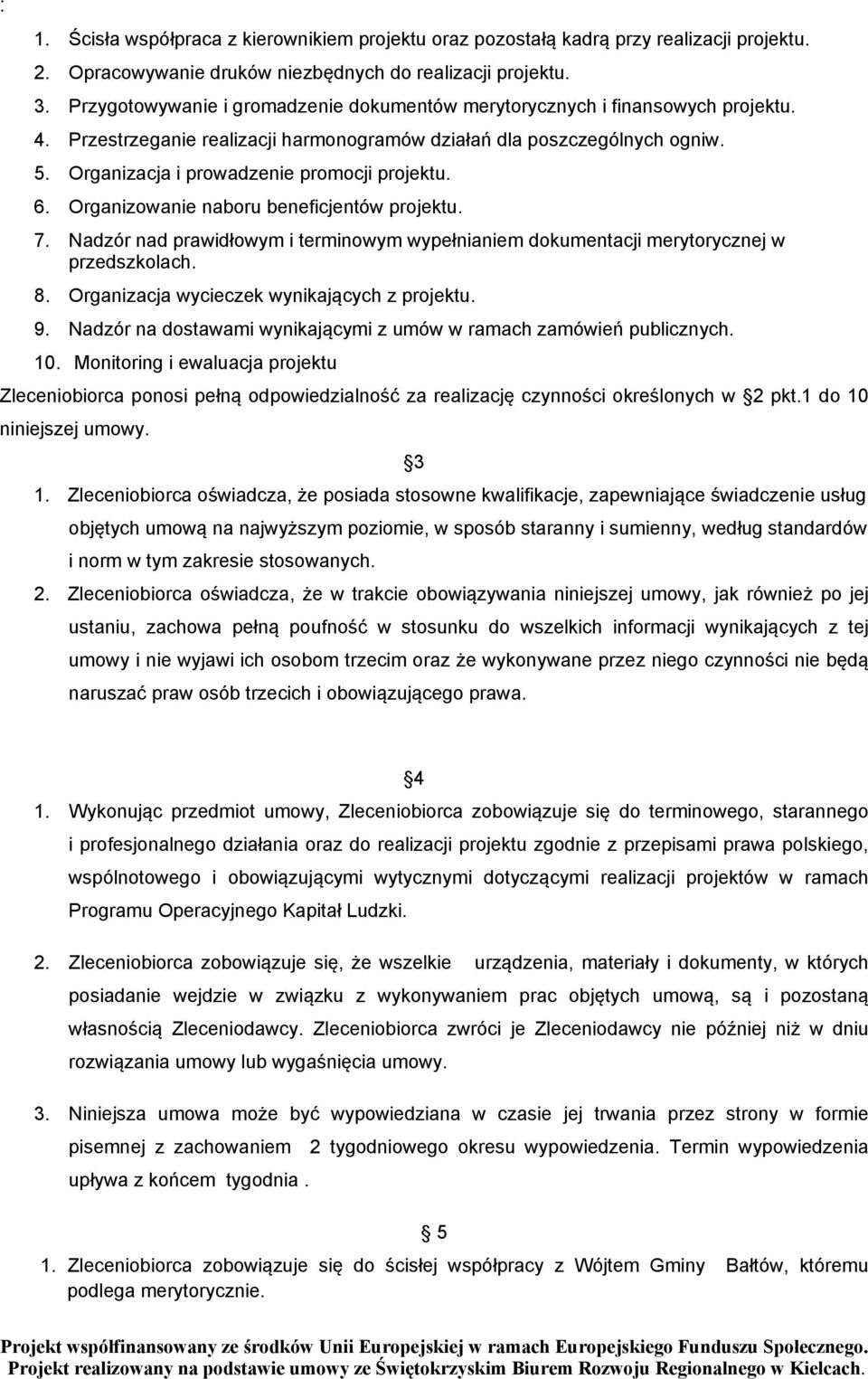 Organizacja i prowadzenie promocji projektu. 6. Organizowanie naboru beneficjentów projektu. 7. Nadzór nad prawidłowym i terminowym wypełnianiem dokumentacji merytorycznej w przedszkolach. 8.