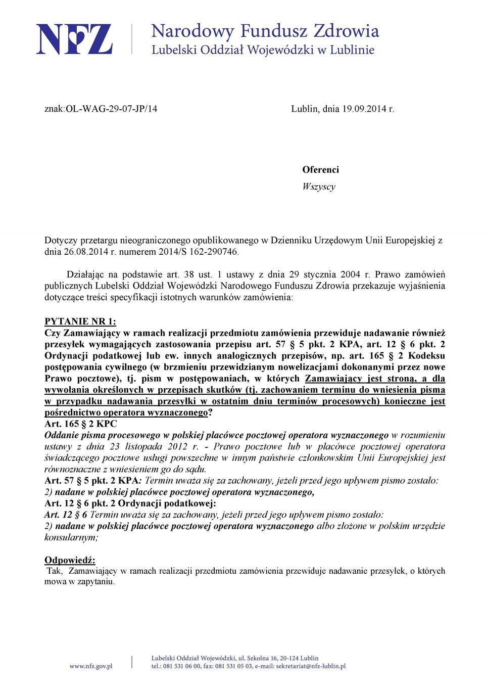 Prawo zamówień publicznych Lubelski Oddział Wojewódzki Narodowego Funduszu Zdrowia przekazuje wyjaśnienia dotyczące treści specyfikacji istotnych warunków zamówienia: PYTANIE NR 1: Czy Zamawiający w