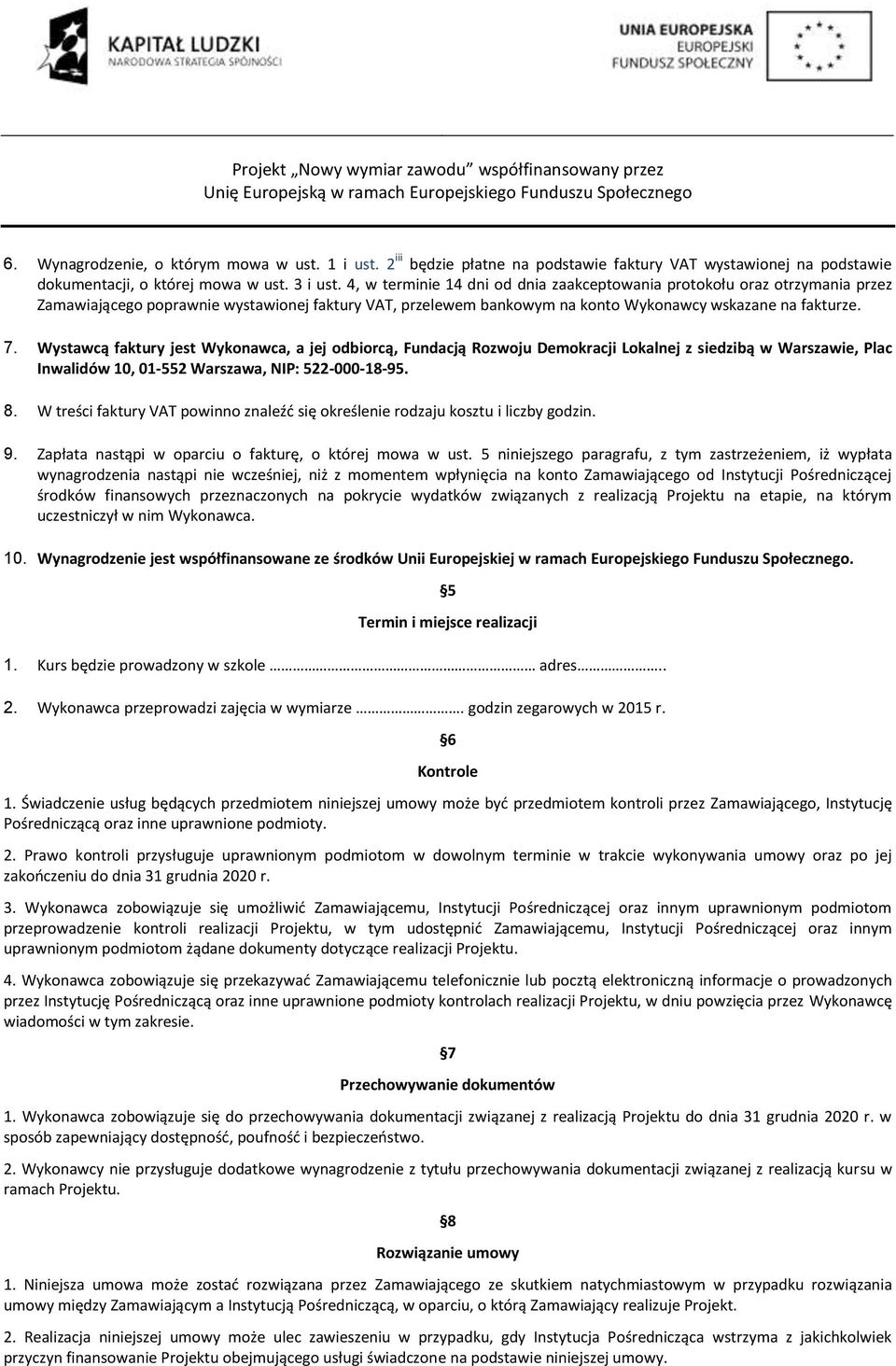 Wystawcą faktury jest Wykonawca, a jej odbiorcą, Fundacją Rozwoju Demokracji Lokalnej z siedzibą w Warszawie, Plac Inwalidów 10, 01-552 Warszawa, NIP: 522-000-18-95. 8.