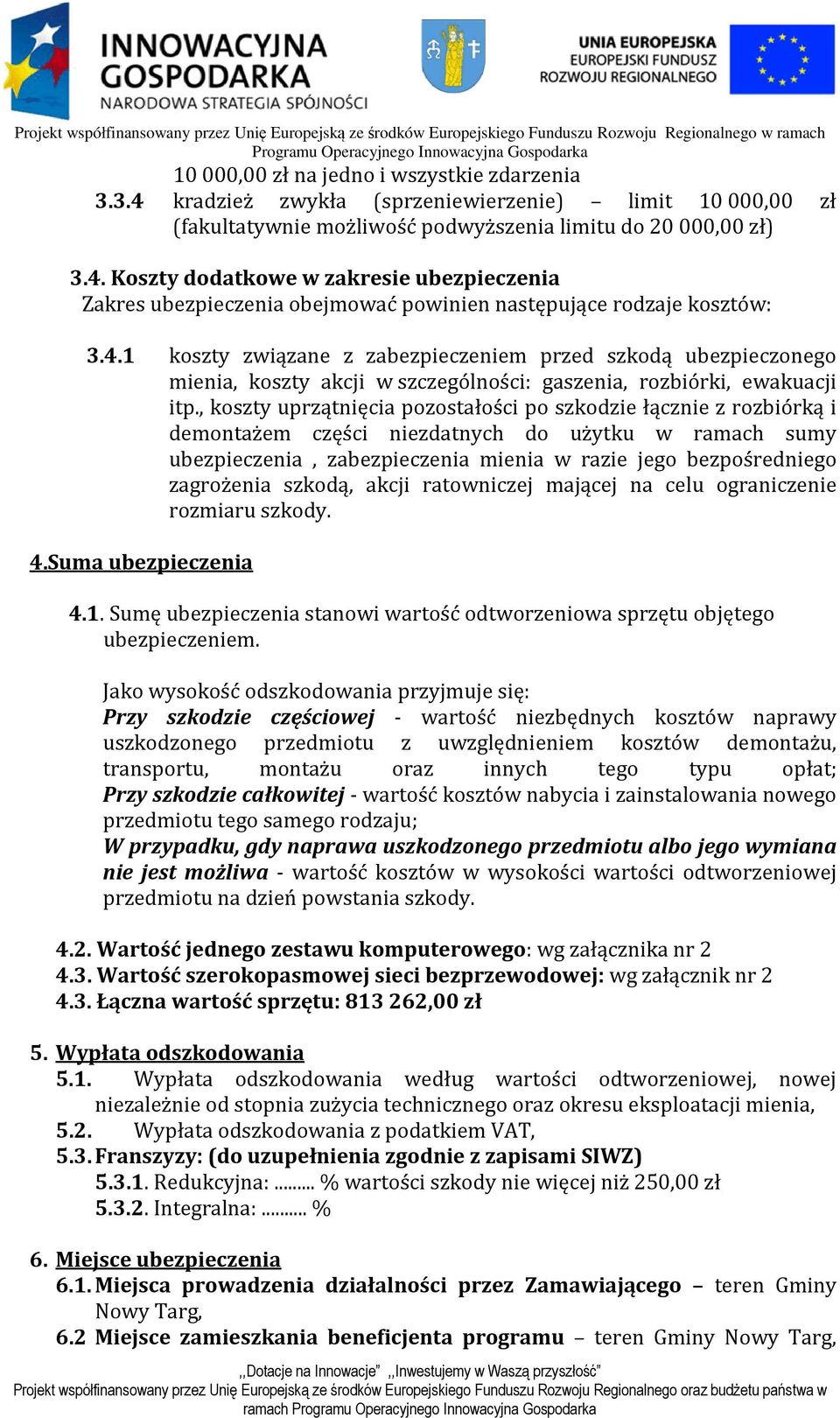 , koszty uprzątnięcia pozostałości po szkodzie łącznie z rozbiórką i demontażem części niezdatnych do użytku w ramach sumy ubezpieczenia, zabezpieczenia mienia w razie jego bezpośredniego zagrożenia