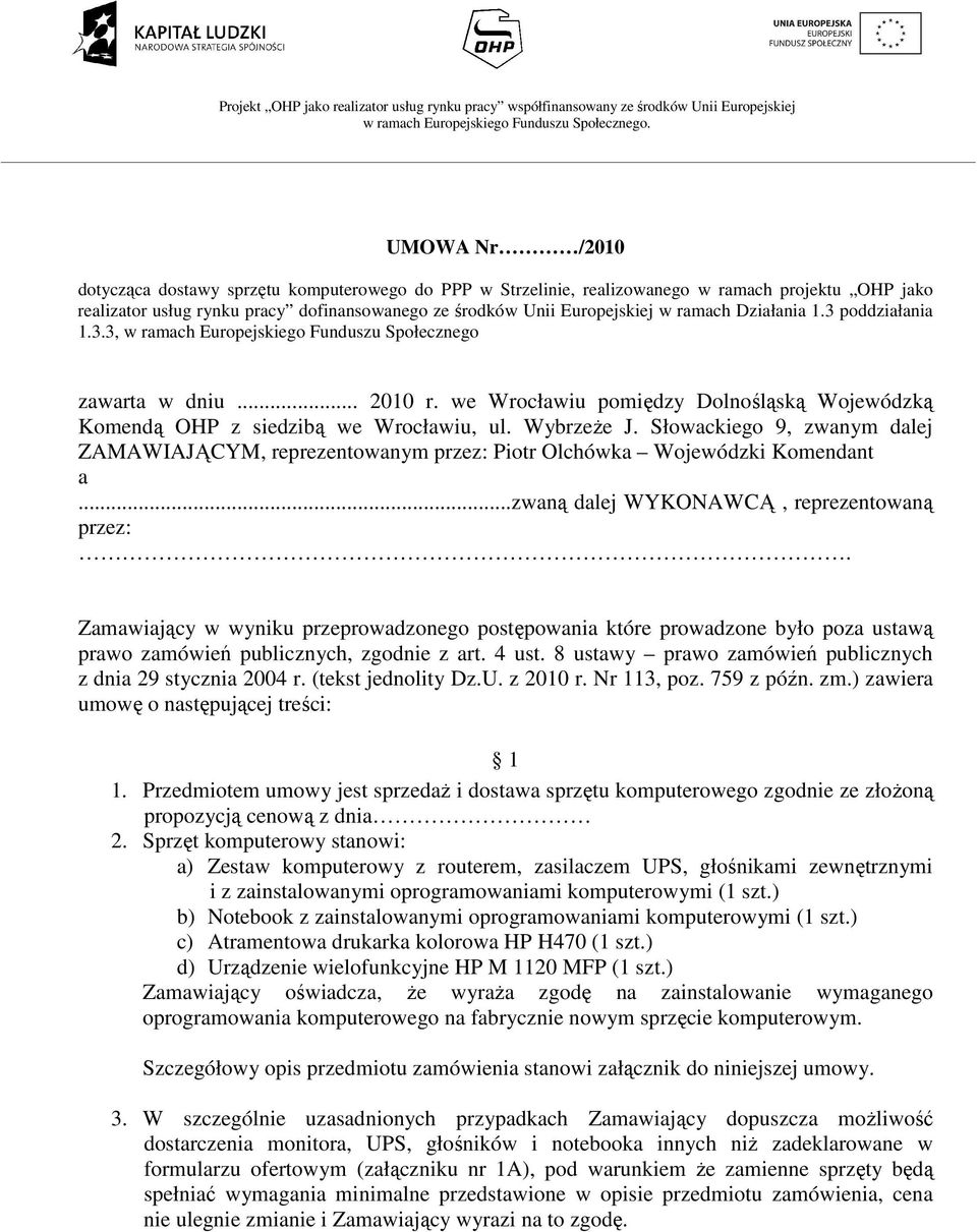 WybrzeŜe J. Słowackiego 9, zwanym dalej ZAMAWIAJĄCYM, reprezentowanym przez: Piotr Olchówka Wojewódzki Komendant a...zwaną dalej WYKONAWCĄ, reprezentowaną przez:.