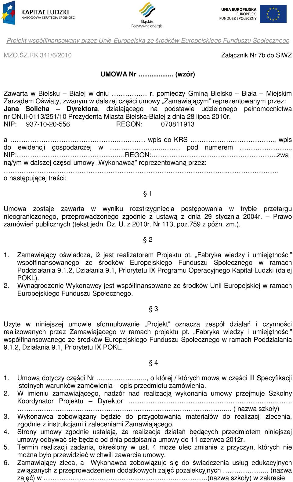 nr ON.II-0113/251/10 Prezydenta Miasta Bielska-Białej z dnia 28 lipca 2010r. NIP: 937-10-20-556 REGON: 070811913 a. wpis do KRS.., wpis do ewidencji gospodarczej w.. pod numerem.., NIP:....REGON:...zwa ną/ym w dalszej części umowy Wykonawcą reprezentowaną przez:.