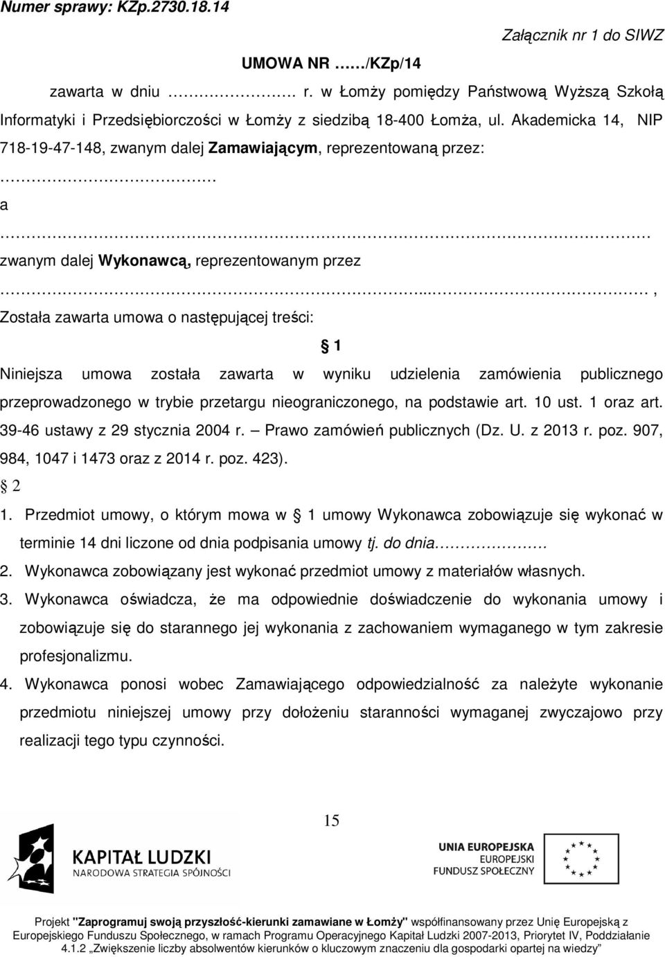 .., Została zawarta umowa o następującej treści: 1 Niniejsza umowa została zawarta w wyniku udzielenia zamówienia publicznego przeprowadzonego w trybie przetargu nieograniczonego, na podstawie art.