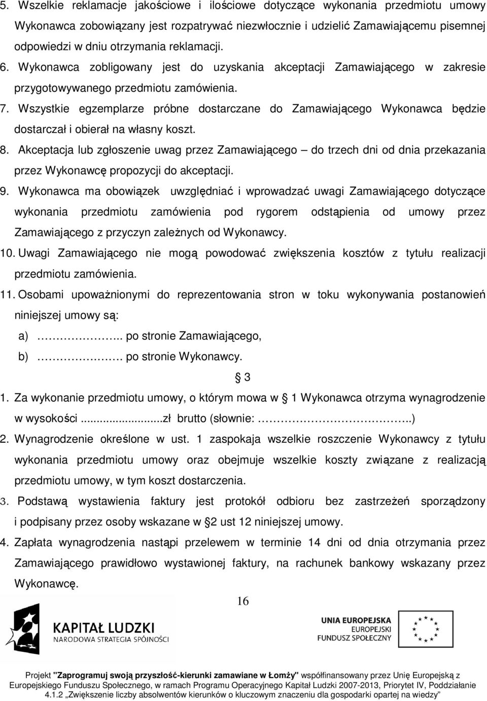 Wszystkie egzemplarze próbne dostarczane do Zamawiającego Wykonawca będzie dostarczał i obierał na własny koszt. 8.