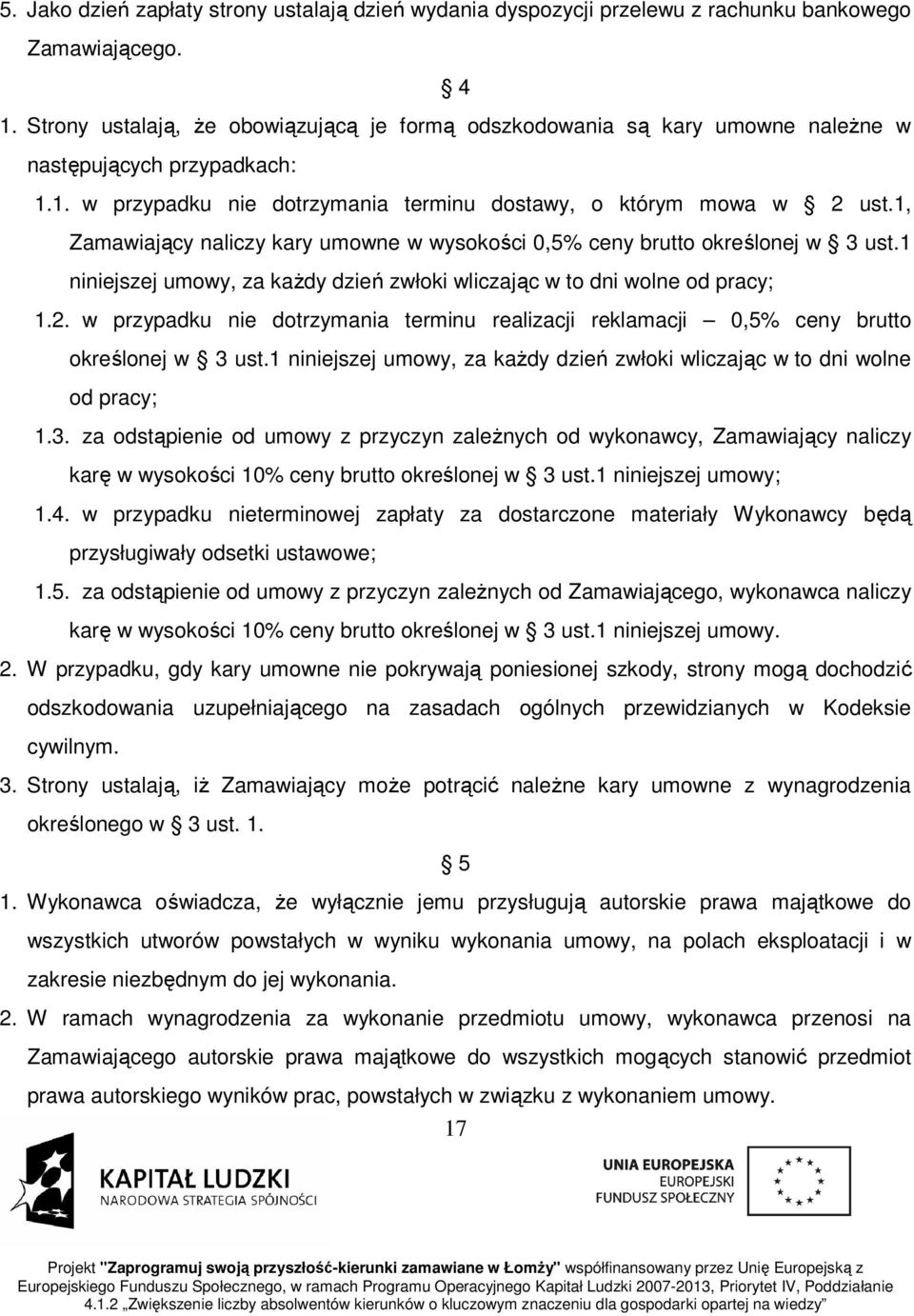 1, Zamawiający naliczy kary umowne w wysokości 0,5% ceny brutto określonej w 3 ust.1 niniejszej umowy, za każdy dzień zwłoki wliczając w to dni wolne od pracy; 1.2.