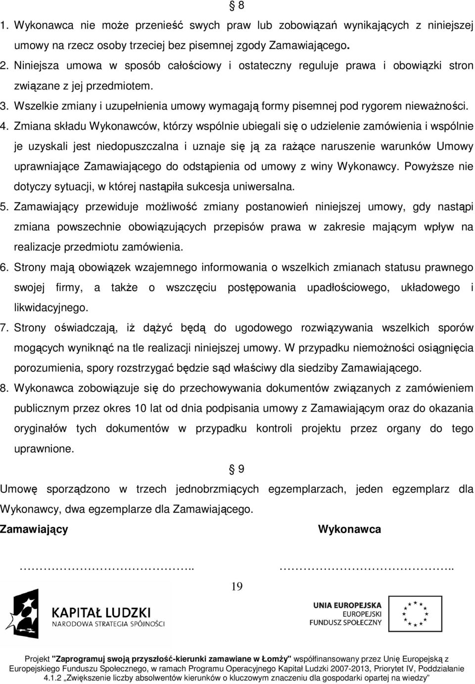 4. Zmiana składu Wykonawców, którzy wspólnie ubiegali się o udzielenie zamówienia i wspólnie je uzyskali jest niedopuszczalna i uznaje się ją za rażące naruszenie warunków Umowy uprawniające