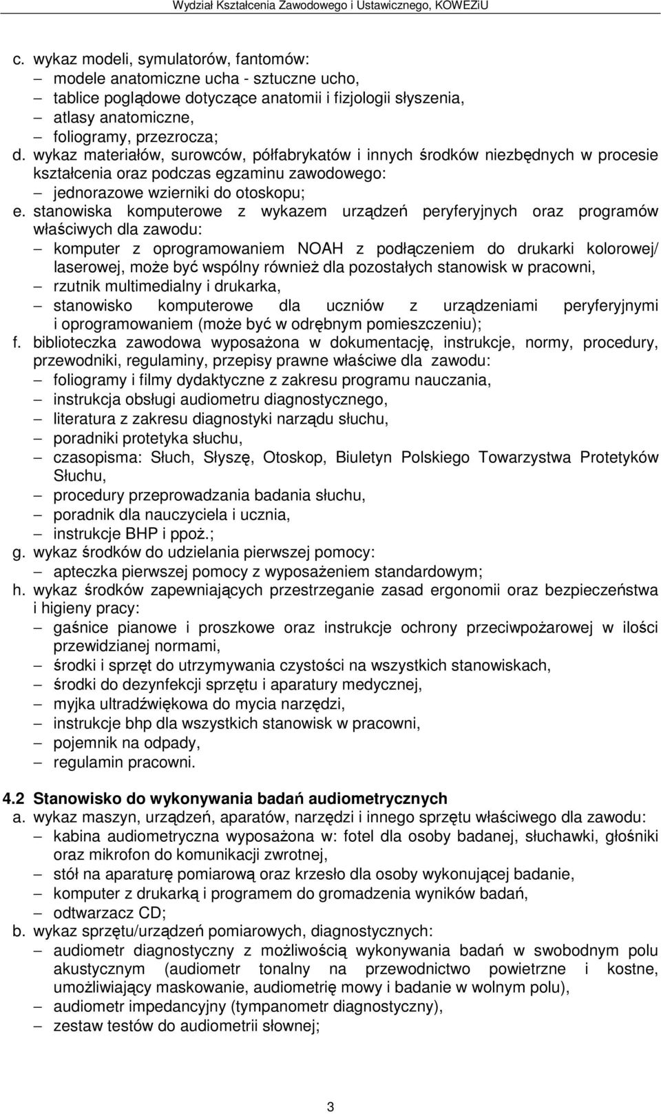 stanowiska komputerowe z wykazem urządzeń peryferyjnych oraz programów właściwych dla zawodu: komputer z oprogramowaniem NOAH z podłączeniem do drukarki kolorowej/ laserowej, może być wspólny również