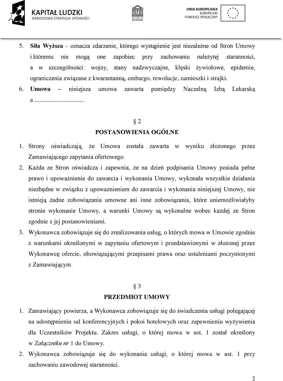 .. 2 POSTANOWIENIA OGÓLNE 1. Strony oświadczają, że Umowa została zawarta w wyniku złożonego przez Zamawiającego zapytania ofertowego. 2. Każda ze Stron oświadcza i zapewnia, że na dzień podpisania