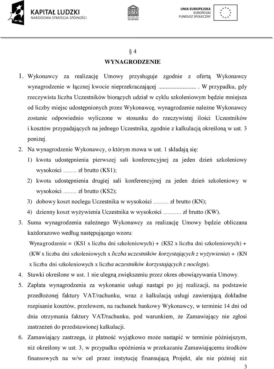 odpowiednio wyliczone w stosunku do rzeczywistej ilości Uczestników i kosztów przypadających na jednego Uczestnika, zgodnie z kalkulacją określoną w ust. 3 poniżej. 2.