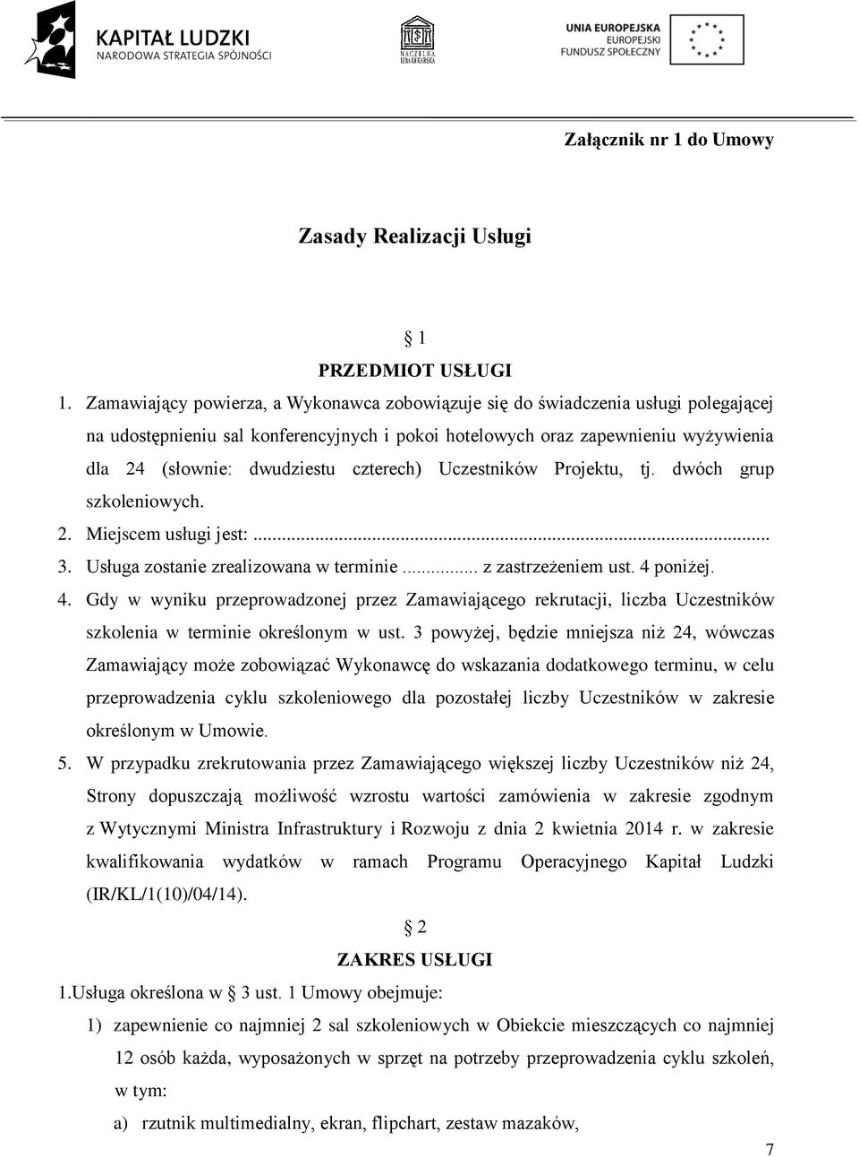 czterech) Uczestników Projektu, tj. dwóch grup szkoleniowych. 2. Miejscem usługi jest:... 3. Usługa zostanie zrealizowana w terminie... z zastrzeżeniem ust. 4 