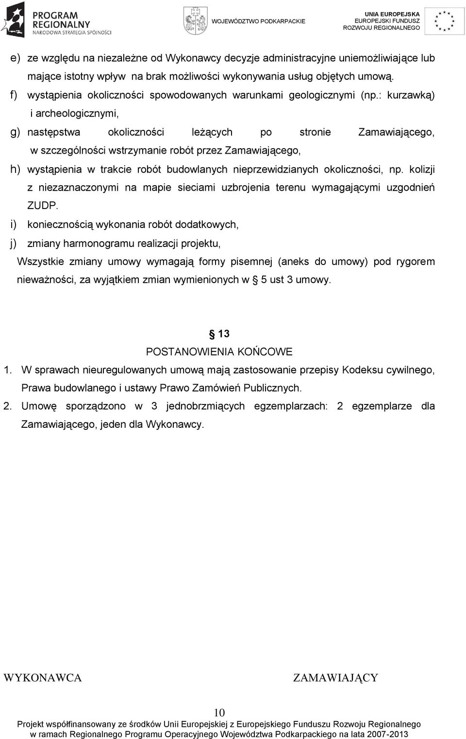 : kurzawką) i archeologicznymi, g) następstwa okoliczności leżących po stronie Zamawiającego, w szczególności wstrzymanie robót przez Zamawiającego, h) wystąpienia w trakcie robót budowlanych