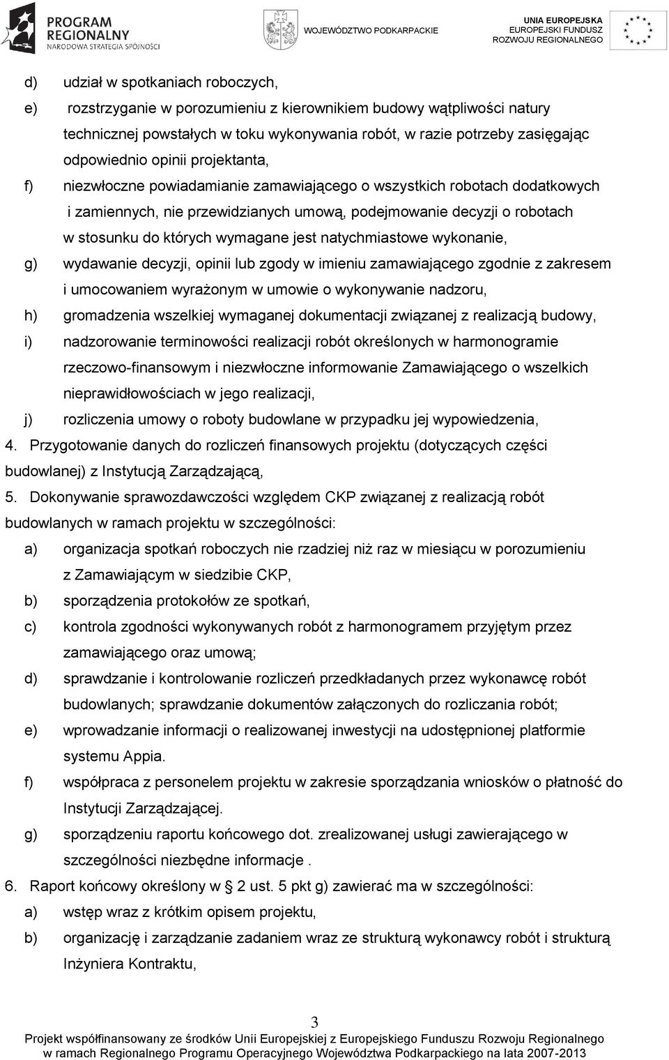 jest natychmiastowe wykonanie, g) wydawanie decyzji, opinii lub zgody w imieniu zamawiającego zgodnie z zakresem i umocowaniem wyrażonym w umowie o wykonywanie nadzoru, h) gromadzenia wszelkiej