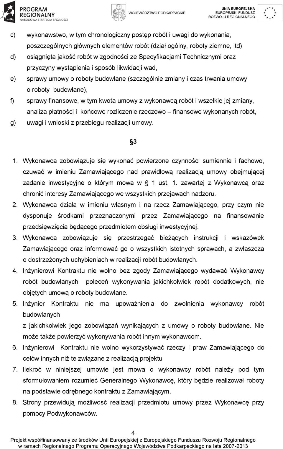 tym kwota umowy z wykonawcą robót i wszelkie jej zmiany, analiza płatności i końcowe rozliczenie rzeczowo finansowe wykonanych robót, g) uwagi i wnioski z przebiegu realizacji umowy. 3 1.