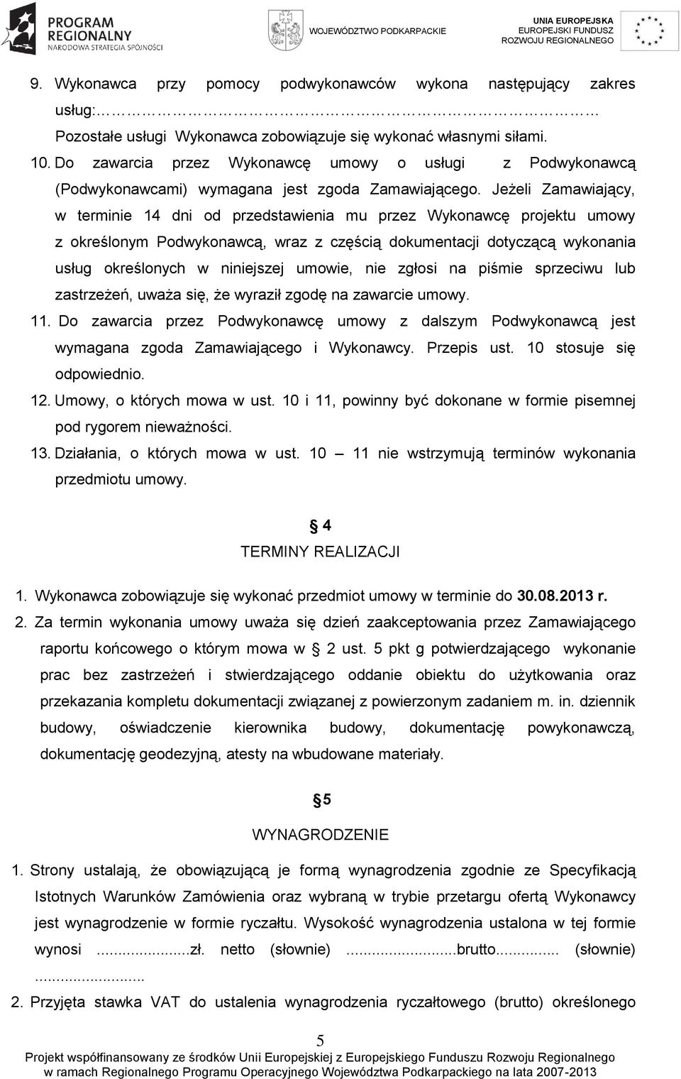 Jeżeli Zamawiający, w terminie 14 dni od przedstawienia mu przez Wykonawcę projektu umowy z określonym Podwykonawcą, wraz z częścią dokumentacji dotyczącą wykonania usług określonych w niniejszej