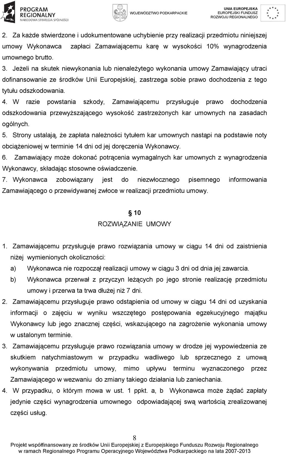 W razie powstania szkody, Zamawiającemu przysługuje prawo dochodzenia odszkodowania przewyższającego wysokość zastrzeżonych kar umownych na zasadach ogólnych. 5.