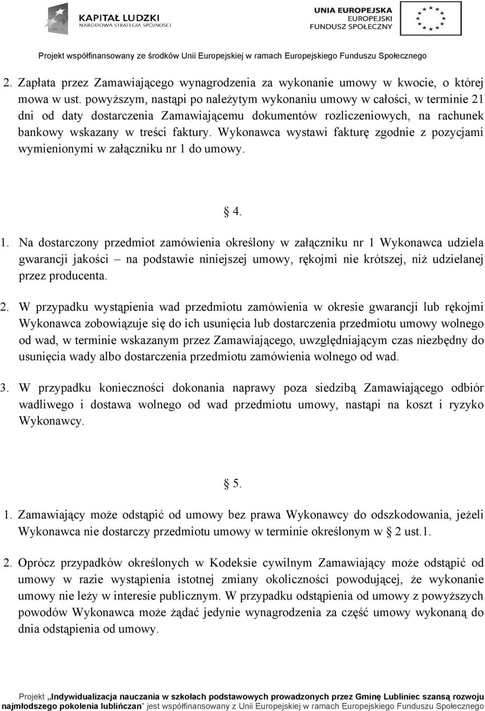 Wykonawca wystawi fakturę zgodnie z pozycjami wymienionymi w załączniku nr 1 