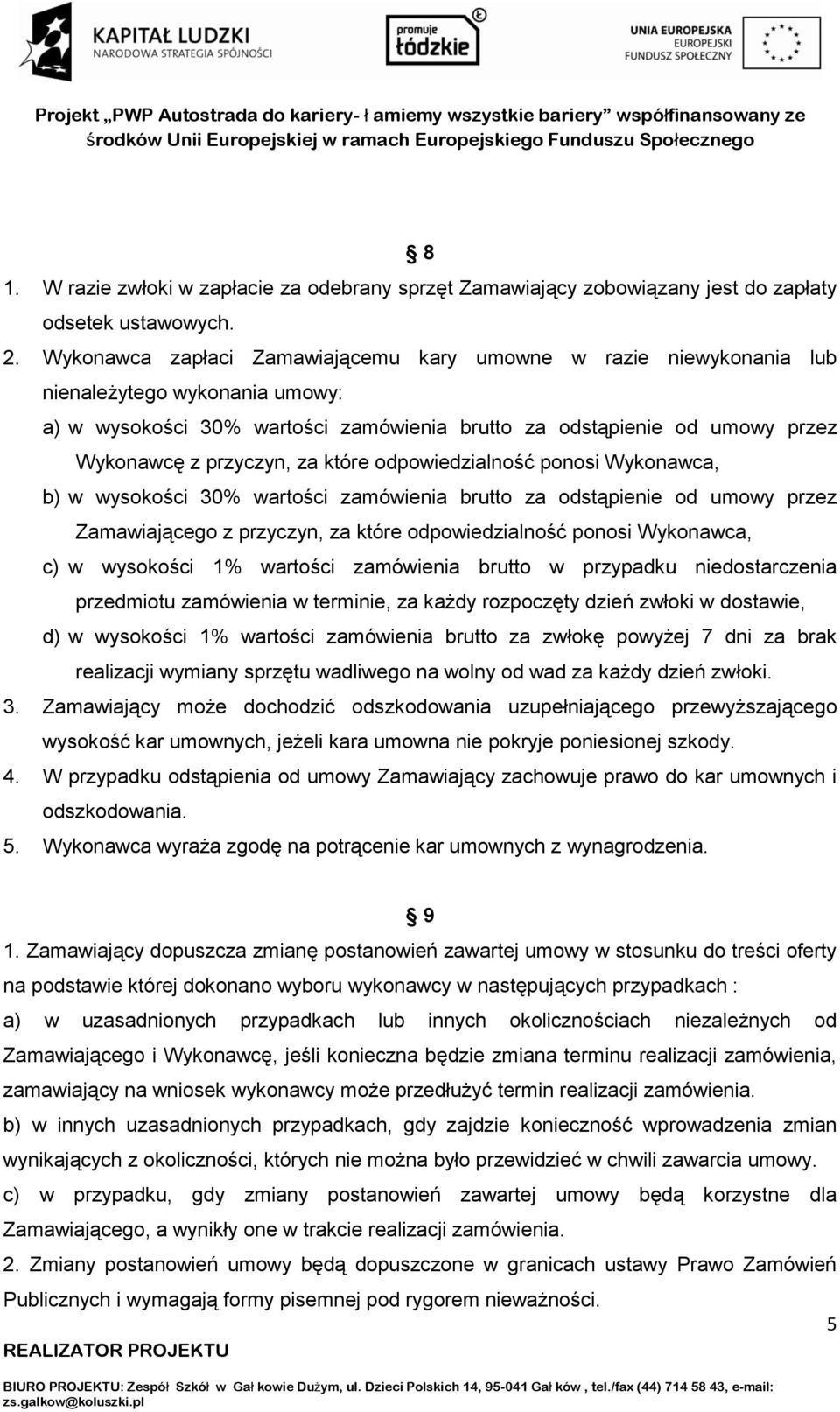 za które odpowiedzialność ponosi Wykonawca, b) w wysokości 30% wartości zamówienia brutto za odstąpienie od umowy przez Zamawiającego z przyczyn, za które odpowiedzialność ponosi Wykonawca, c) w