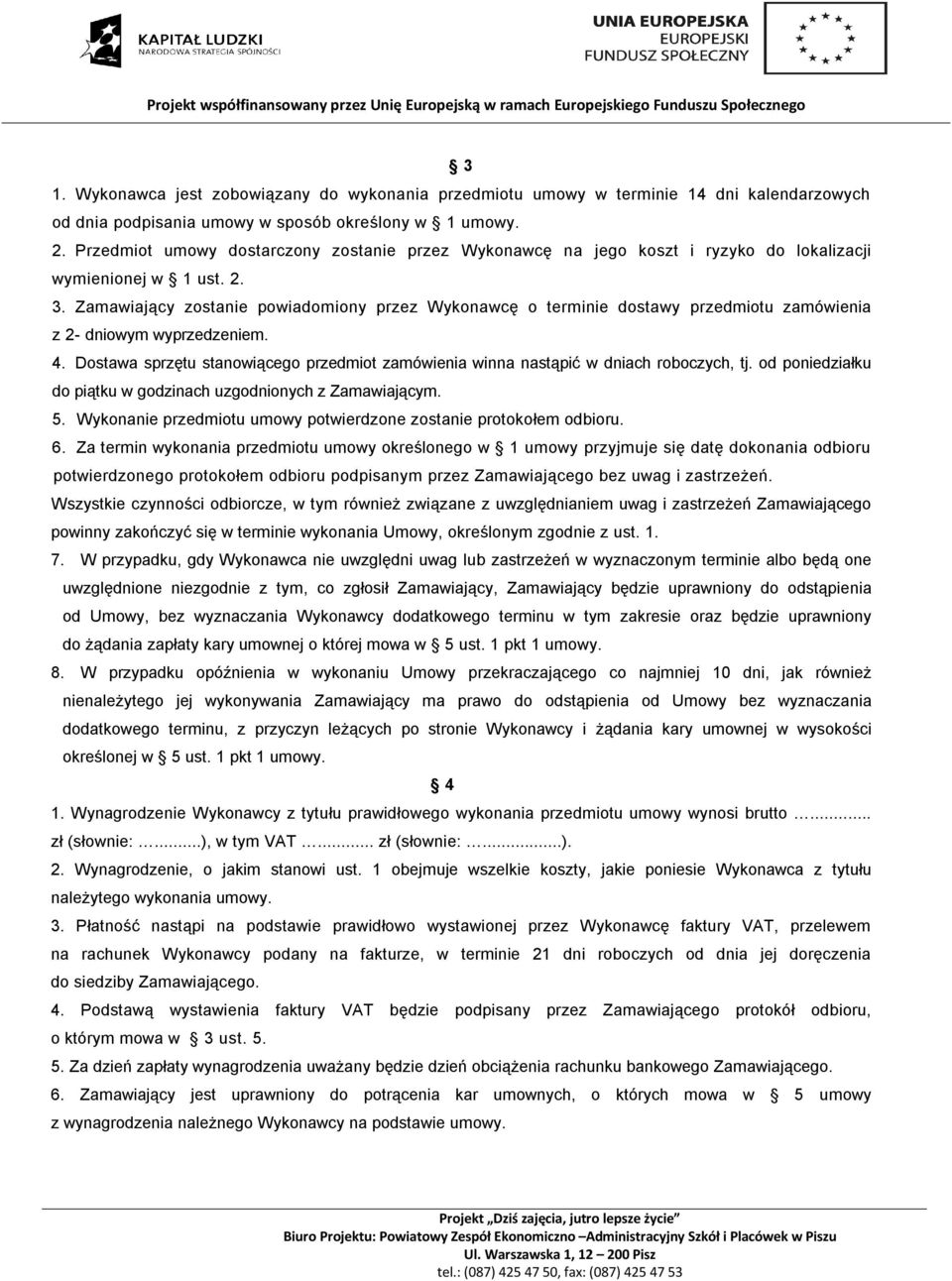 Zamawiający zostanie powiadomiony przez Wykonawcę o terminie dostawy przedmiotu zamówienia z 2- dniowym wyprzedzeniem. 4.