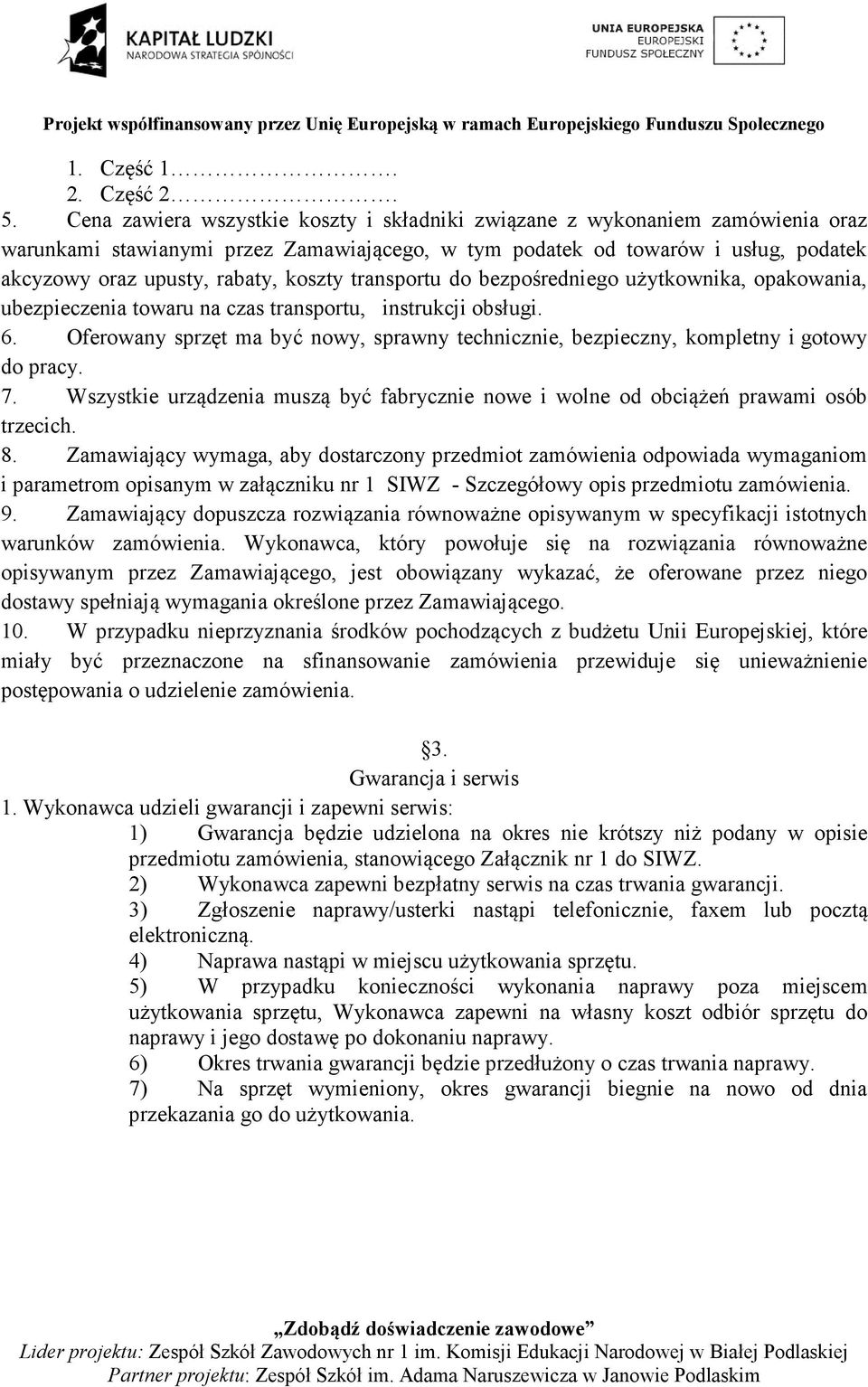 koszty transportu do bezpośredniego użytkownika, opakowania, ubezpieczenia towaru na czas transportu, instrukcji obsługi. 6.