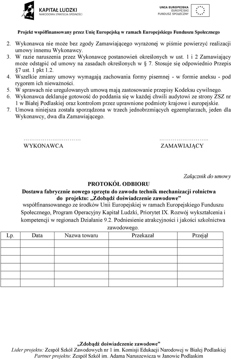 Wszelkie zmiany umowy wymagają zachowania formy pisemnej - w formie aneksu - pod rygorem ich nieważności. 5. W sprawach nie uregulowanych umową mają zastosowanie przepisy Kodeksu cywilnego. 6.