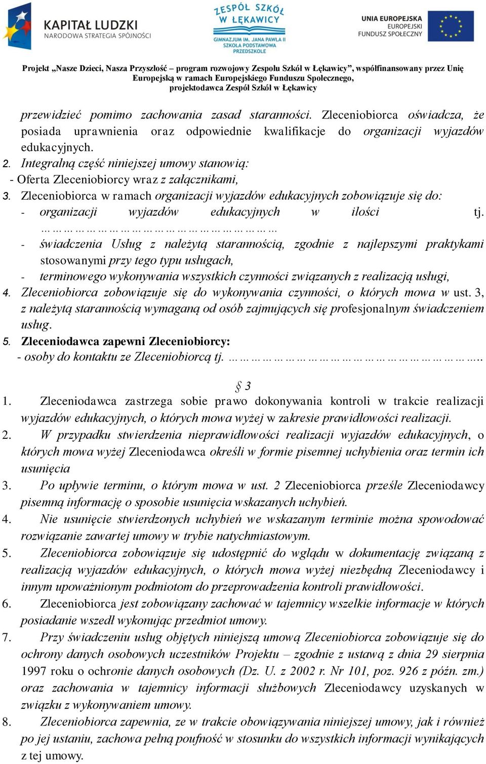 Zleceniobiorca w ramach organizacji wyjazdów edukacyjnych zobowiązuje się do: - organizacji wyjazdów edukacyjnych w ilości tj.