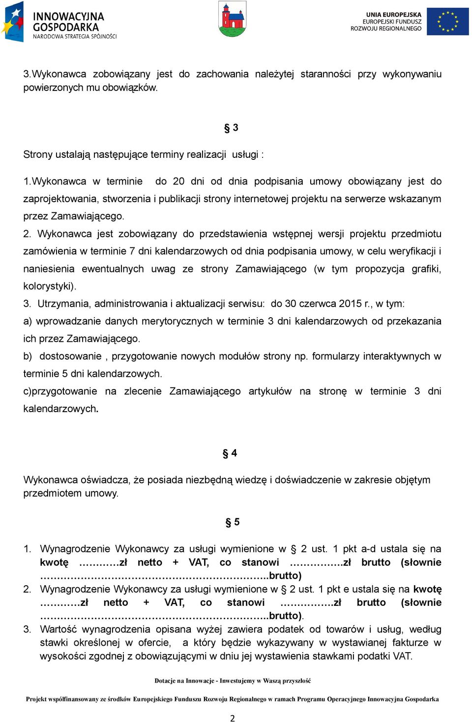 dni od dnia podpisania umowy obowiązany jest do zaprojektowania, stworzenia i publikacji strony internetowej projektu na serwerze wskazanym przez Zamawiającego. 2.