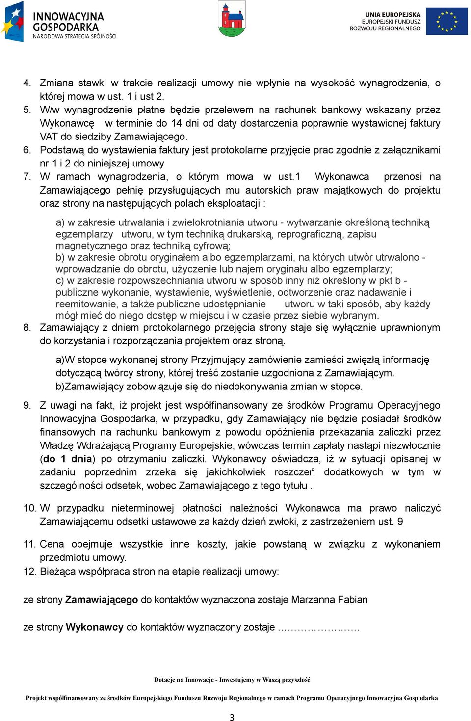 Podstawą do wystawienia faktury jest protokolarne przyjęcie prac zgodnie z załącznikami nr 1 i 2 do niniejszej umowy 7. W ramach wynagrodzenia, o którym mowa w ust.