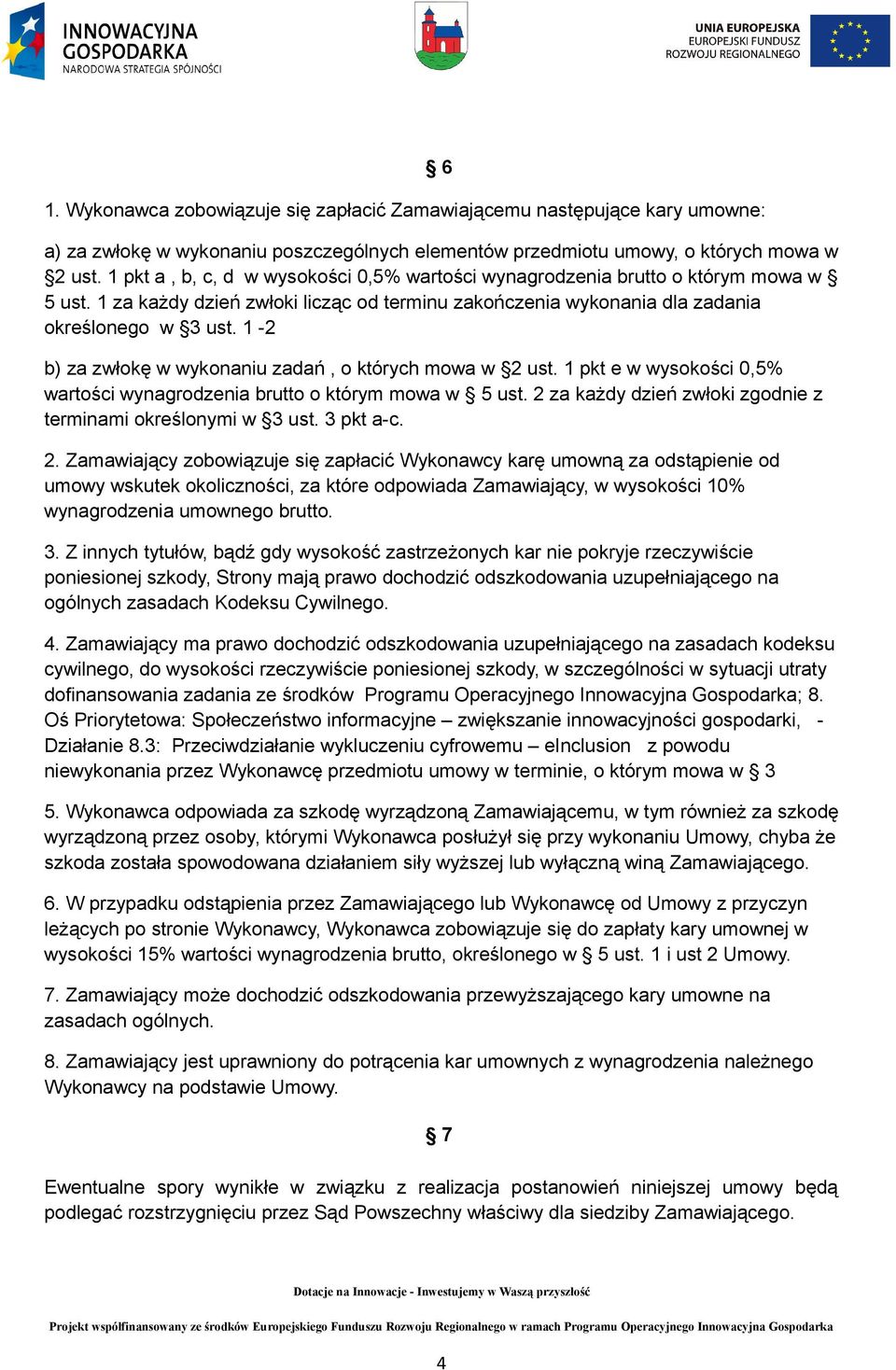 1-2 b) za zwłokę w wykonaniu zadań, o których mowa w 2 ust. 1 pkt e w wysokości 0,5% wartości wynagrodzenia brutto o którym mowa w 5 ust.