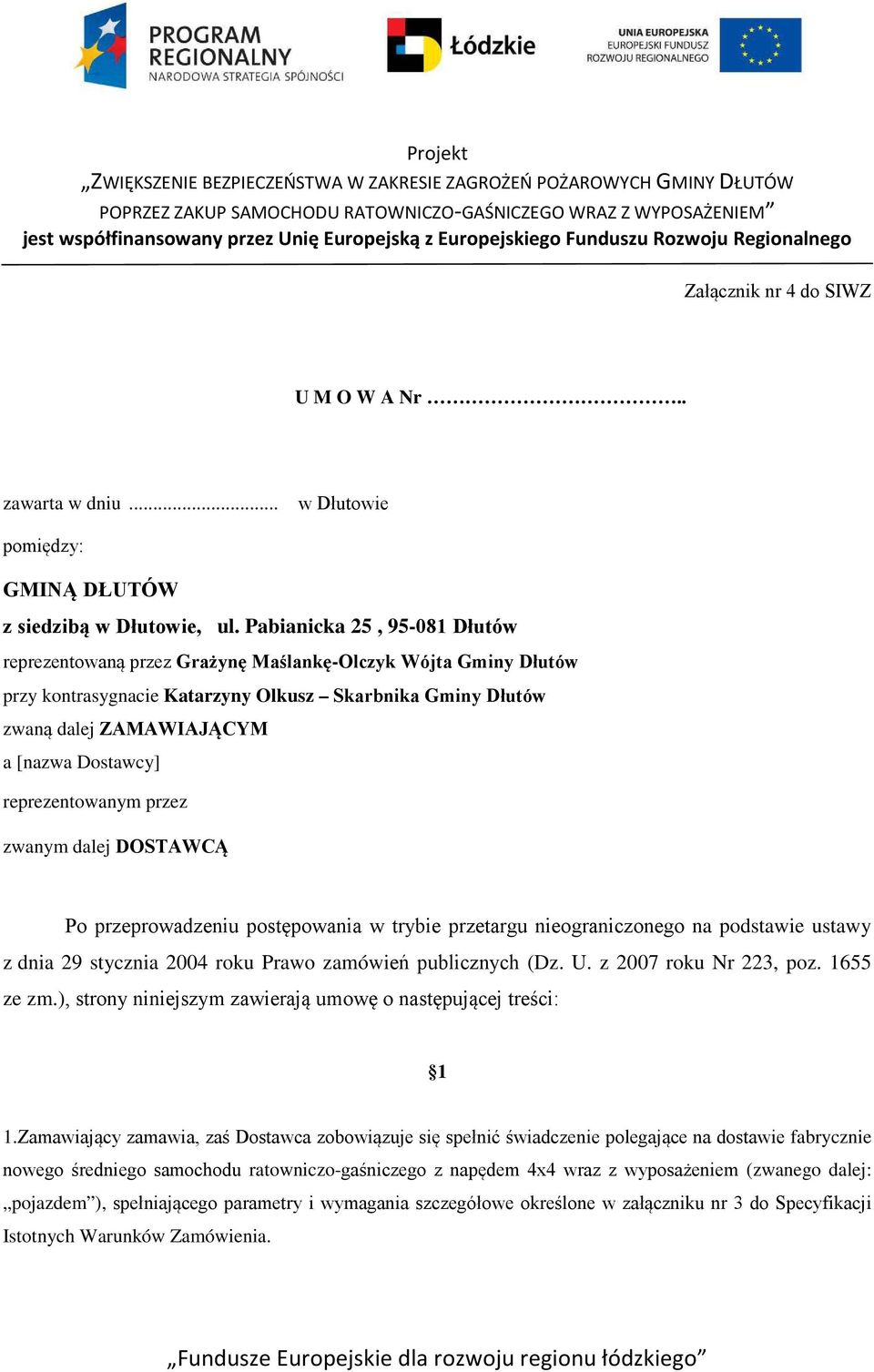 reprezentowanym przez zwanym dalej DOSTAWCĄ Po przeprowadzeniu postępowania w trybie przetargu nieograniczonego na podstawie ustawy z dnia 29 stycznia 2004 roku Prawo zamówień publicznych (Dz. U.