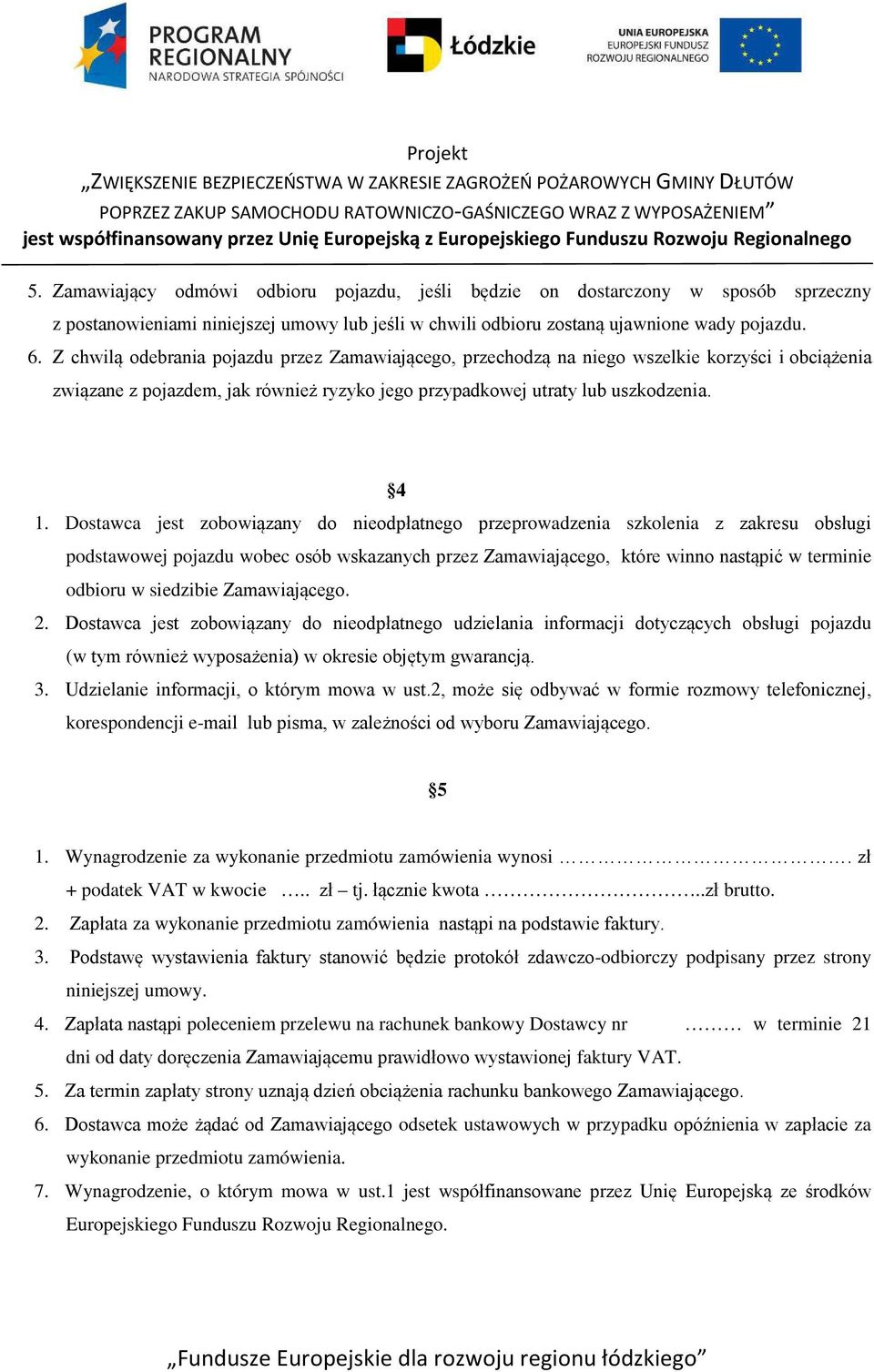 Dostawca jest zobowiązany do nieodpłatnego przeprowadzenia szkolenia z zakresu obsługi podstawowej pojazdu wobec osób wskazanych przez Zamawiającego, które winno nastąpić w terminie odbioru w