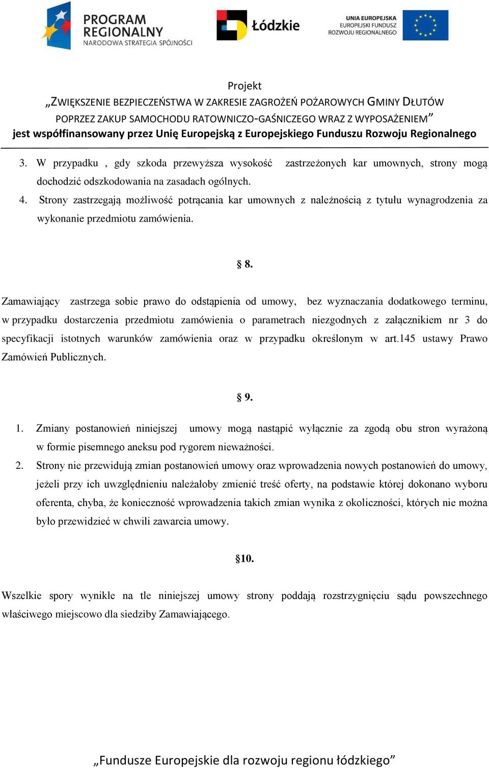 Zamawiający zastrzega sobie prawo do odstąpienia od umowy, bez wyznaczania dodatkowego terminu, w przypadku dostarczenia przedmiotu zamówienia o parametrach niezgodnych z załącznikiem nr 3 do