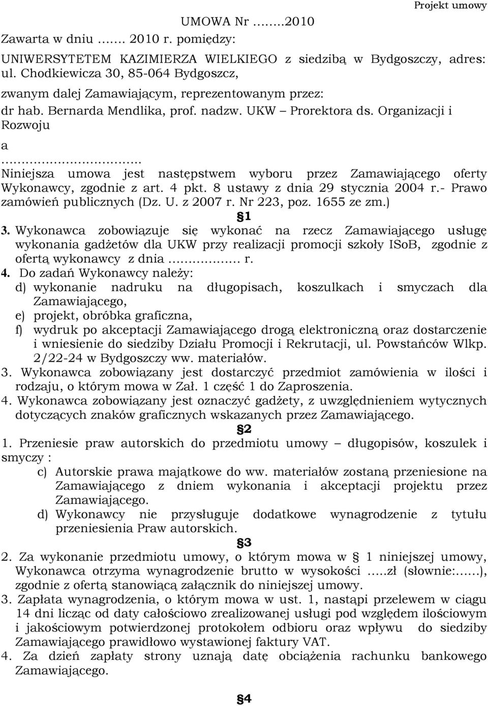 . Niniejsza umowa jest następstwem wyboru przez Zamawiającego oferty Wykonawcy, zgodnie z art. 4 pkt. 8 ustawy z dnia 29 stycznia 2004 r.- Prawo zamówień publicznych (Dz. U. z 2007 r. Nr 223, poz.