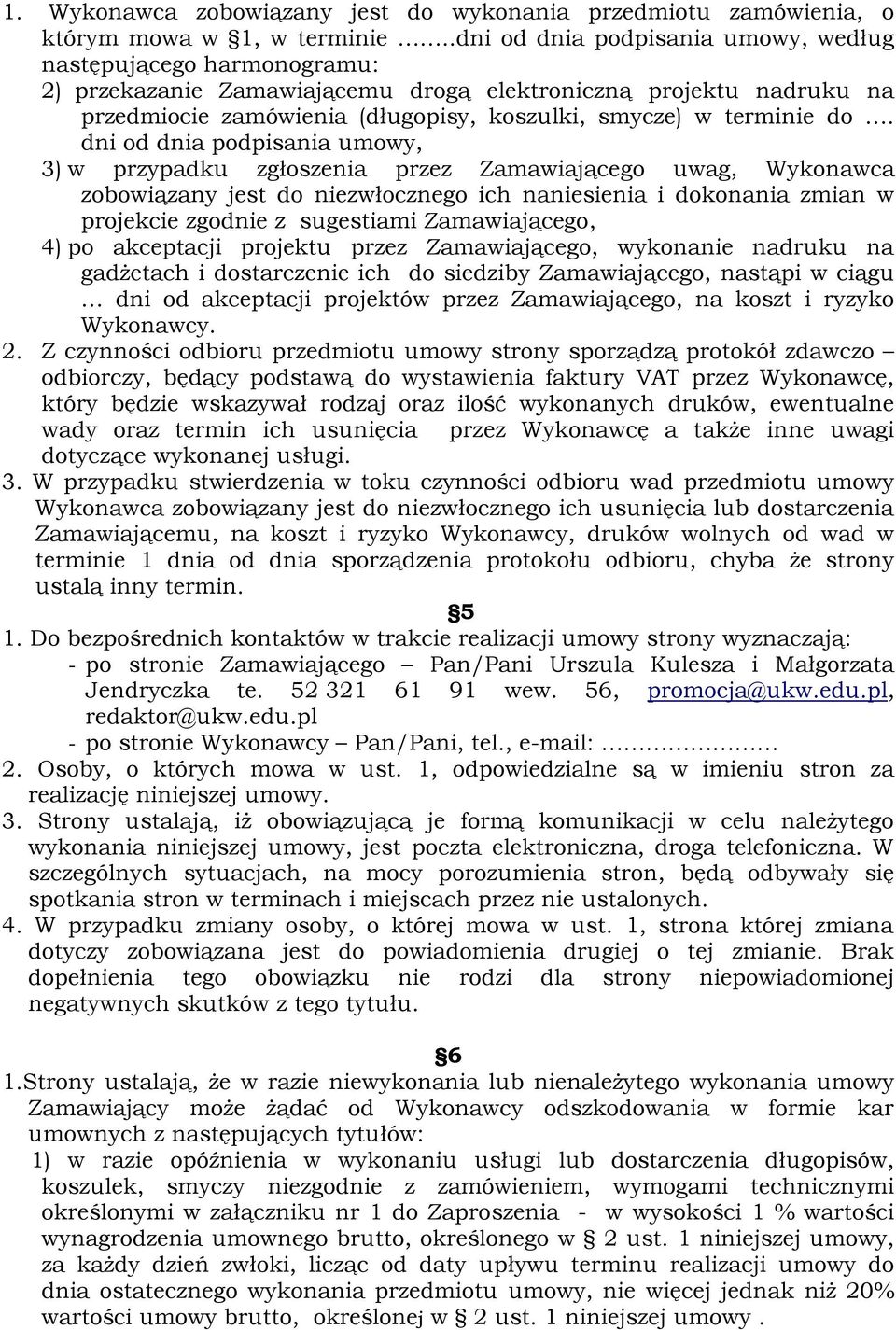 do. dni od dnia podpisania umowy, 3) w przypadku zgłoszenia przez Zamawiającego uwag, Wykonawca zobowiązany jest do niezwłocznego ich naniesienia i dokonania zmian w projekcie zgodnie z sugestiami