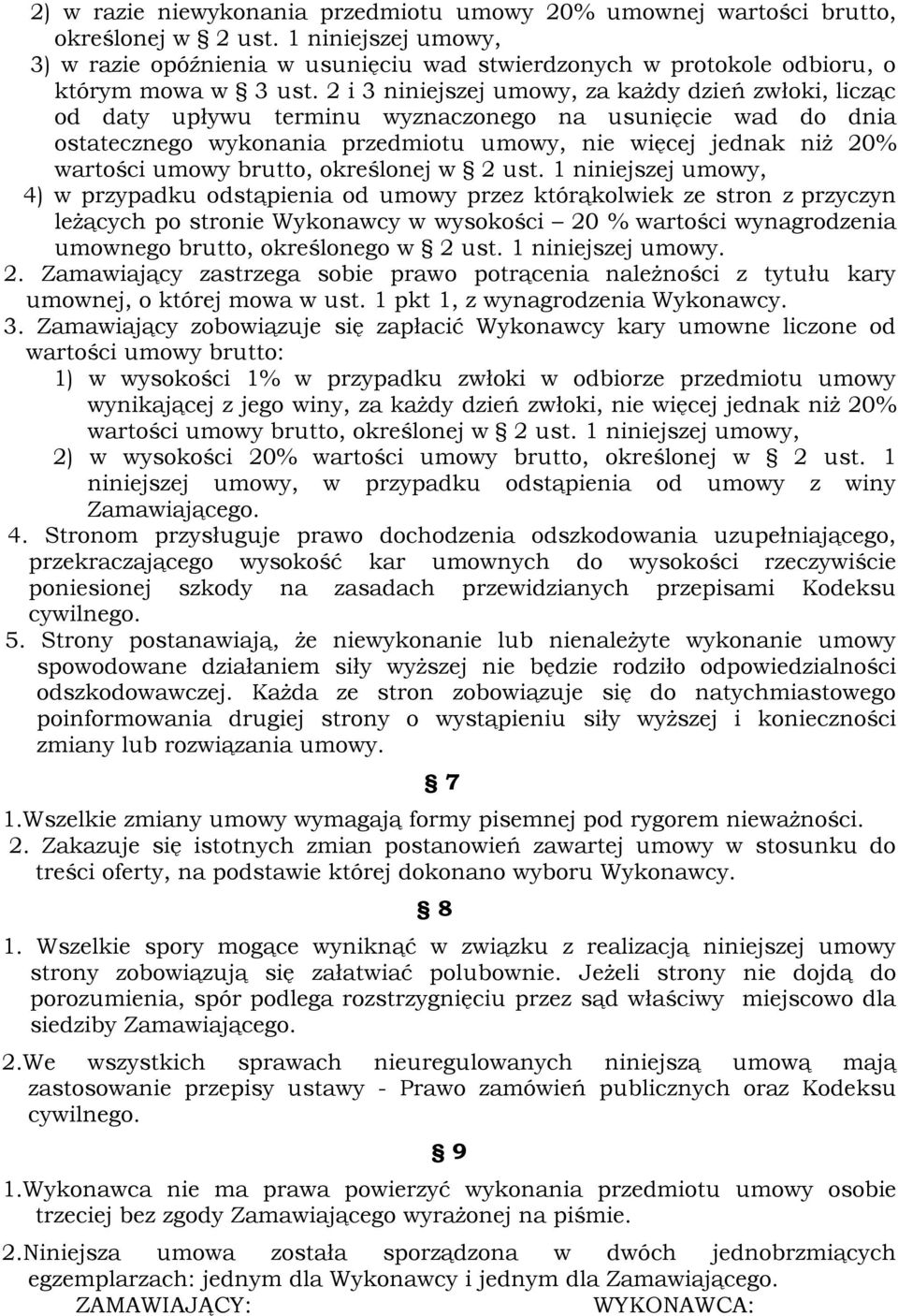 2 i 3 niniejszej umowy, za każdy dzień zwłoki, licząc od daty upływu terminu wyznaczonego na usunięcie wad do dnia ostatecznego wykonania przedmiotu umowy, nie więcej jednak niż 20% wartości umowy