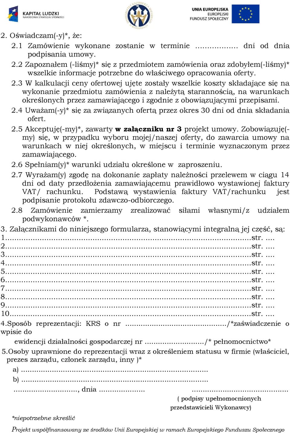 obowiązującymi przepisami. 2.4 Uważam(-y)* się za związanych ofertą przez okres 30 dni od dnia składania ofert. 2.5 Akceptuję(-my)*, zawarty w załączniku nr 3 projekt umowy.