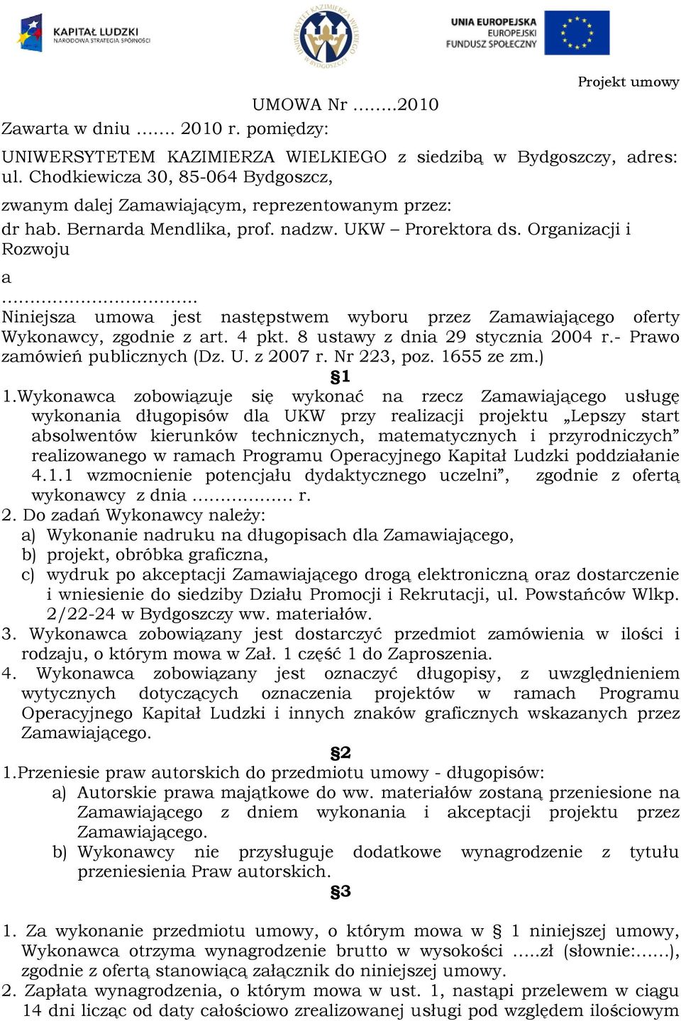 . Niniejsza umowa jest następstwem wyboru przez Zamawiającego oferty Wykonawcy, zgodnie z art. 4 pkt. 8 ustawy z dnia 29 stycznia 2004 r.- Prawo zamówień publicznych (Dz. U. z 2007 r. Nr 223, poz.