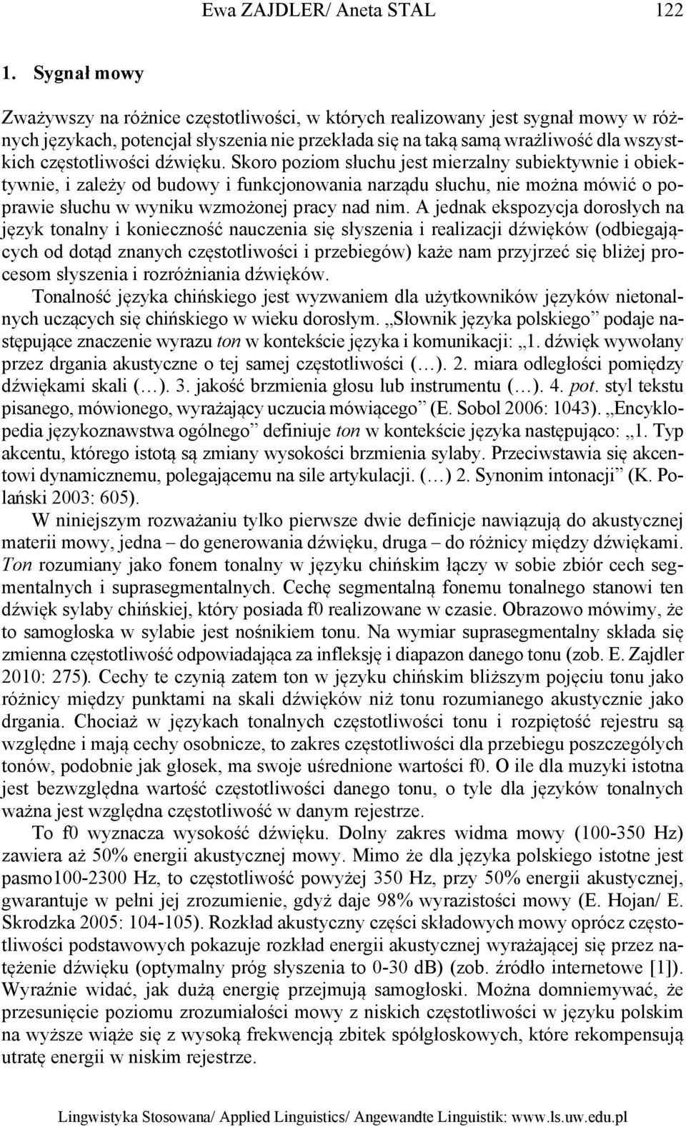 dźwięku. Skoro poziom słuchu jest mierzalny subiektywnie i obiektywnie, i zależy od budowy i funkcjonowania narządu słuchu, nie można mówić o poprawie słuchu w wyniku wzmożonej pracy nad nim.