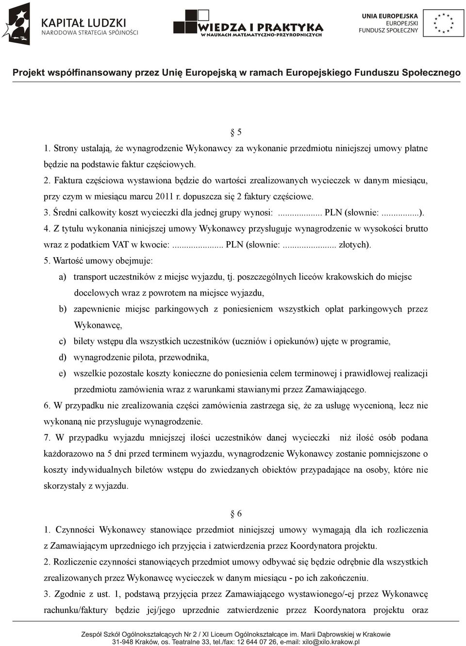 Średni całkowity koszt wycieczki dla jednej grupy wynosi:... PLN (słownie:...). 4.